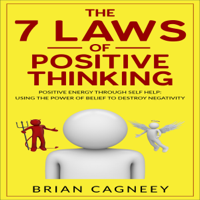 Brian Cagneey - The 7 Laws of Positive Thinking: Positive Energy Through Self Help: Using the Power of Belief to Destroy Negativity (Unabridged) artwork