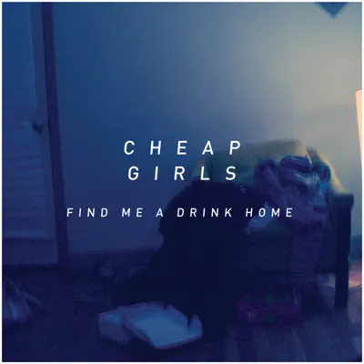 Find Me a Drink Home - Cheap Girls Find Me a Drink Home - Cheap Girls