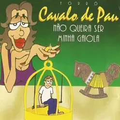 Não Queira Ser Minha Gaiola - Cavalo de Pau