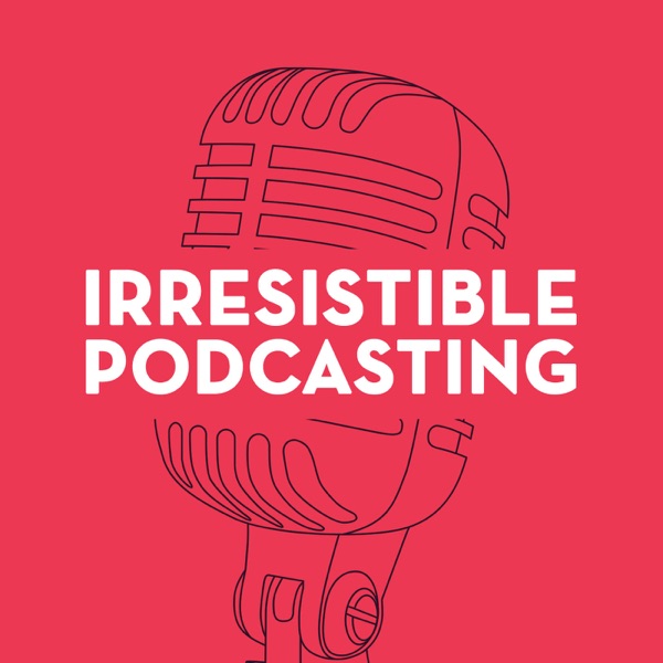 Irresistible Podcasting: A Daily Q&A Show About Podcasting, Audience Building and Online Entrepreneurship cover