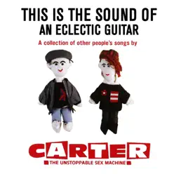 This Is the Sound of an Eclectic Guitar: A Collection of Other People's Songs - Carter the Unstoppable Sex Machine This Is the Sound of an Eclectic Guitar: A Collection of Other People's Songs - Carter the Unstoppable Sex Machine