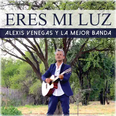 Eres Mi Luz - Single - Alexis Venegas