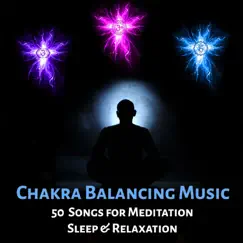 Chakra Balancing Music - 50 Songs for Meditation, Sleep & Relaxation: Body, Mind & Soul Harmony, Insomnia Cure, Peaceful & Sacred New Age Music, Energy Boost, Healing Nature Sounds by Chakra Meditation Universe album reviews, ratings, credits