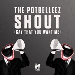 The Potbelleez - Shout (Say That You Want Me)
