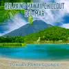 Relaxing Hawaii Chillout Del Mar Luxury Party Lounge: The Most Relaxing Chillout Cafe Bar, Deep Electronic Music, Wonderful Tropical Beach, Feeling Happy, Deep House, Fun & Club Session album lyrics, reviews, download