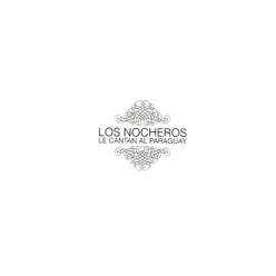 Los Nocheros Le Cantan al Paraguay - Los Nocheros