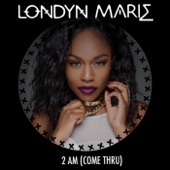 Londyn Marie - 2 AM (Come Thru)