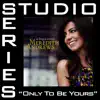 Stream & download Only To Be Yours (Studio Series Performance Track) - - EP