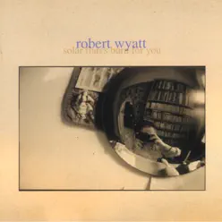Solar Flares Burn for You - Robert Wyatt