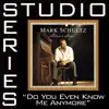 Do You Even Know Me Anymore? (Studio Series Performance Track) - EP album lyrics, reviews, download
