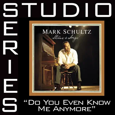 Do You Even Know Me Anymore? (Studio Series Performance Track) - EP - Mark Schultz