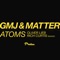 Atoms - Matter & GMJ lyrics