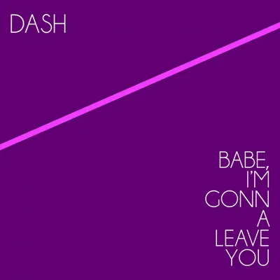 Babe, I'm Gonna Leave You - Single - Dash
