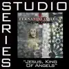 Jesus, King of Angels (Studio Series Performance Track) - - EP album lyrics, reviews, download