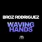 Waving Hands (Extended Mix) - Broz Rodriguez lyrics