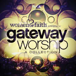 Women of Faith Presents Gateway Worship: A Collection - Gateway Worship