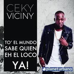 To' El Mundo Sabe Quien Eh El Loco Ya! - Ceky Viciny To' El Mundo Sabe Quien Eh El Loco Ya! - Ceky Viciny