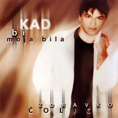 Kad Bi Moja Bila - Zdravko Colic Kad Bi Moja Bila - Zdravko Colic