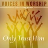 Voices in Worship: Only Trust Him