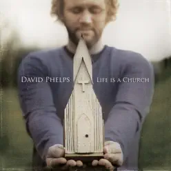 Life Is a Church - David Phelps