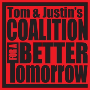 Tom And Justin's Coalition For A Better Tomorrow Present A Podcast For A Better Tomorrow: The Podcast Of Tom And Justin - Love the Ones You're With