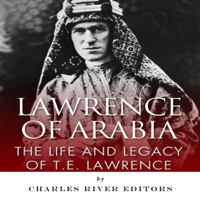 Charles River Editors - Lawrence of Arabia: The Life and Legacy of T.E. Lawrence (Unabridged) artwork