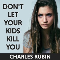 Charles Rubin - Don't Let Your Kids Kill You: A Guide for Parents of Drug and Alcohol Addicted Children (Unabridged) artwork