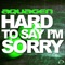 Hard to Say I'm Sorry (Gordon & Doyle Remix) - Aquagen lyrics