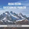 Music to End Overthinking Problem: New Age Calming Sounds, Meditation, Self Hipnose for Relax album lyrics, reviews, download