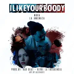 I like your Body - Single - Nova La Amenaza I like your Body - Single - Nova La Amenaza