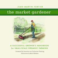 Jean-Martin Fortier - The Market Gardener: A Successful Grower's Handbook for Small-Scale Organic Farming (Unabridged) artwork