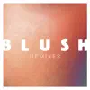 Blush Remixes - Single album lyrics, reviews, download