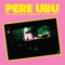 Heart of Darkness - Pere Ubu lyrics