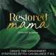 Restored Mama - Routines, Balance, Time Management, Biblical Mindset, Overwhelmed