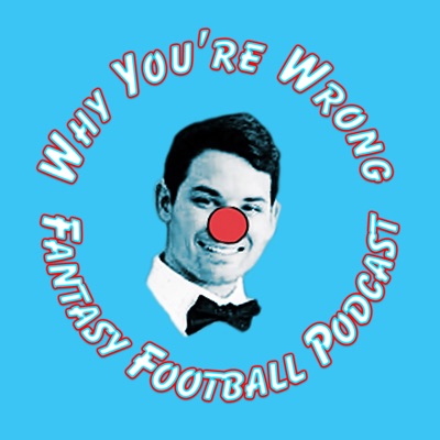 Why You're Wrong Fantasy Football Podcast:Why You're Wrong Fantasy Football Podcast