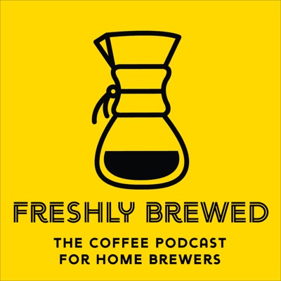 Freshly Brewed: The Coffee Podcast for Home Brewers Freshly Brewed: The Coffee Podcast for Home Brewers