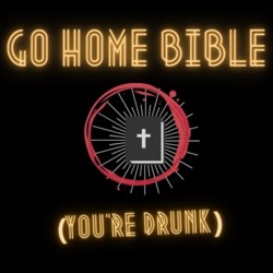 Go Home Bible, You're Drunk