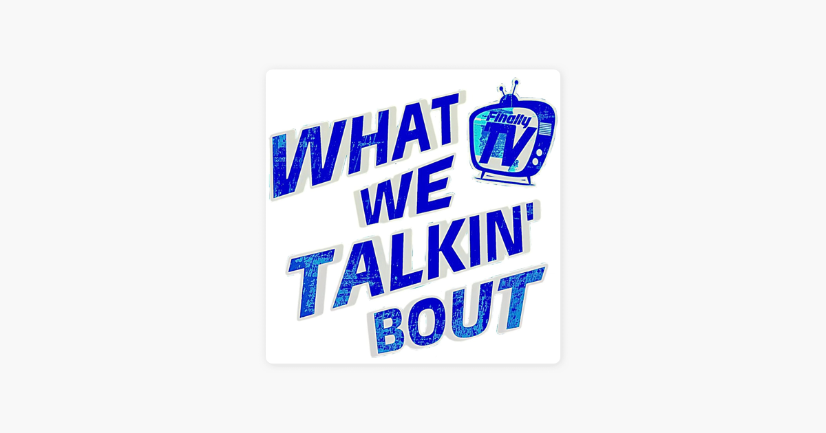 â žwhat We Talkin Bout On Apple Podcasts
