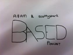 Based Podcast with ASam and Scotty Stark