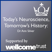 Today's Neuroscience, Tomorrow's History - Dr Ann Silver