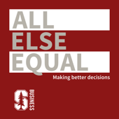 All Else Equal: Making Better Decisions - Stanford Graduate School of Business