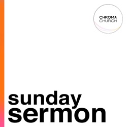 Chroma Church - Sunday Sermon