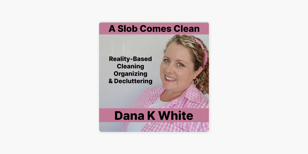 ‎a Slob Comes Clean Podcast With Dana K White On Apple Podcasts 