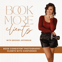 Book More Clients Photography Podcast - Build a Full Time Photography Business, Marketing Tips, Business Strategy