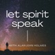 Let Spirit Speak - A Spiritual and Mediumship Podcast with Alan John Holmes
