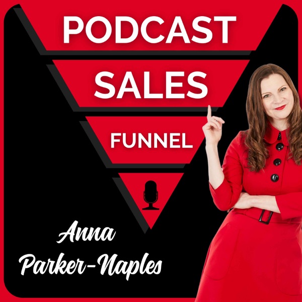 Podcast Sales Funnel with Anna Parker-Naples