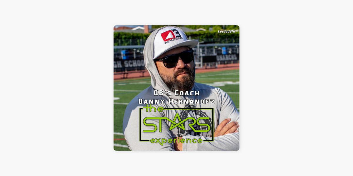 The STARS Experience: Episode 6 | QB Coach Danny Hernandez on Apple Podcasts