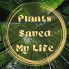 Plants Saved My Life