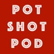 The Pot Shot Podcast