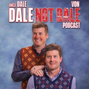 Dale not Dale Podcast w/Uncle Dale & Von